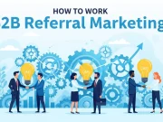 How to Work B2B Referral Marketing for Success How to Work B2B Referral Marketing for Success