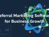 The Ultimate Guide to Referral Marketing Software for Business Growth Referral Marketing Software for Business Growth