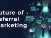 What Is the Future of Referral Marketing? Future of Referral Marketing
