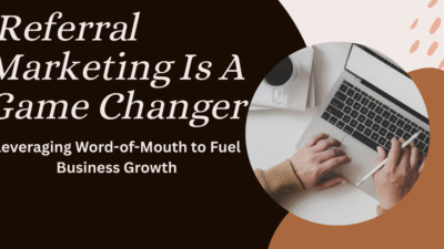 Why Referral Marketing Is A Game Changer For Your Business