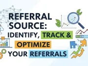 Referral Source: Identify, Track & Optimize Your Referrals Referral Source Identify, Track & Optimize Your Referrals