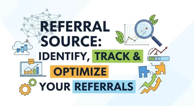 Referral Source Identify, Track & Optimize Your Referrals