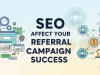 How Does SEO Affect Your Referral Campaign Success? SEO Affect Your Referral Campaign Success