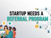 Why Every Startup Needs A Referral Program Startup Needs A Referral Program