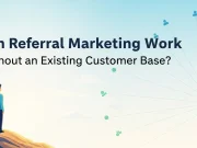 Can Referral Marketing Work Without an Existing Customer Base? Can Referral Marketing Work Without an Existing Customer Base