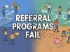 Why Referral Programs Fail and What You Can Do About It Referral Programs Fail