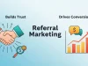 How Referral Marketing Builds Trust and Drives Conversions How Referral Marketing Builds Trust and Drives Conversions