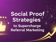 Social Proof Strategies to Supercharge Referral Marketing Social Proof Strategies Supercharge Referral Marketing