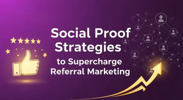 Social Proof Strategies Supercharge Referral Marketing