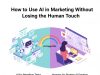 How to Use AI in Marketing Without Losing the Human Touch