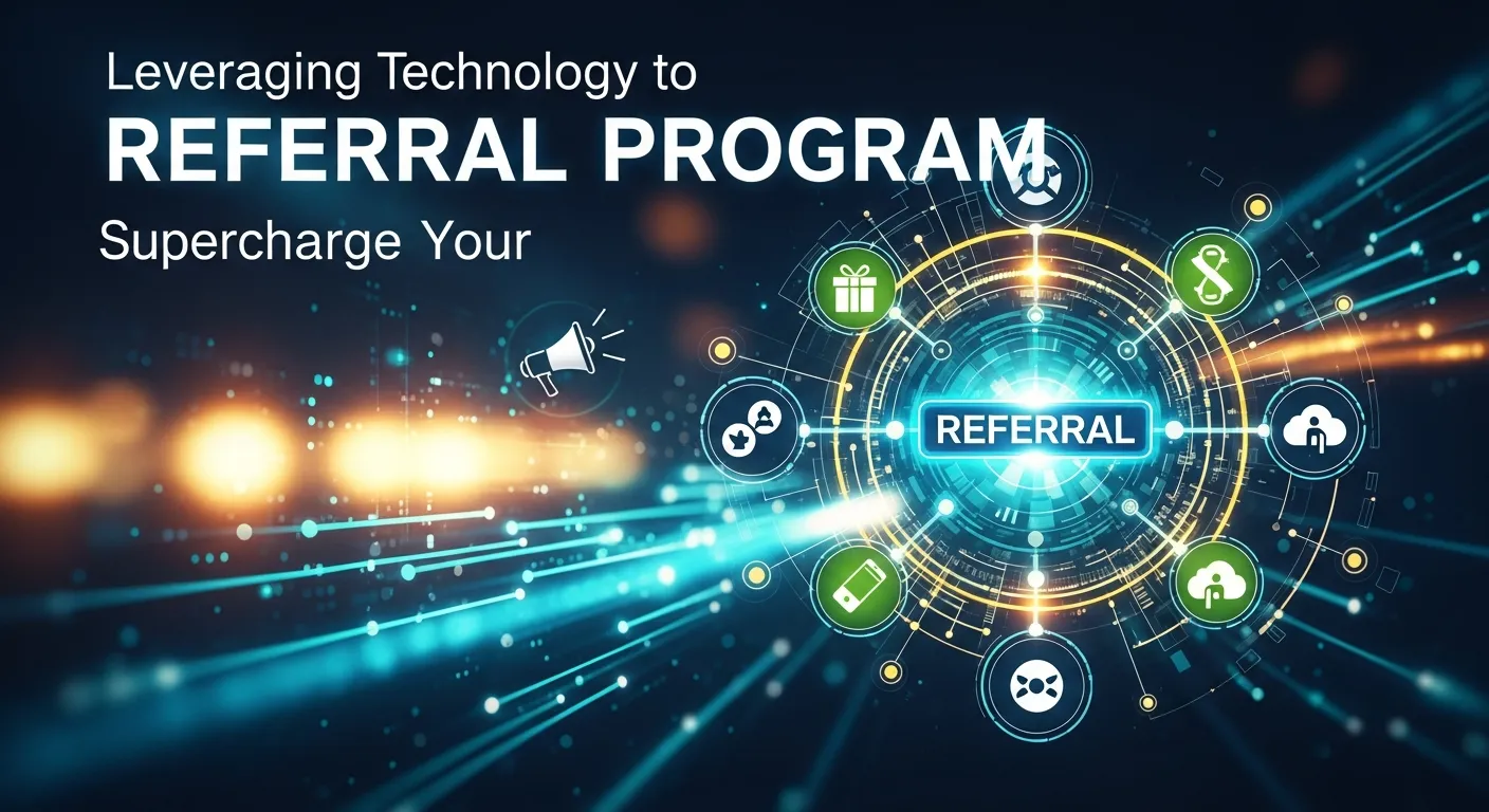Leveraging Technology to Supercharge Your Referral Program
