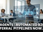 AI Agents : Automated B2B Referral Pipelines Now AI Agents : Automated B2B Referral Pipelines Now
