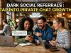 Dark Social Referrals : Tap Into Private Chat Growth Dark Social Referrals : Tap Into Private Chat Growth